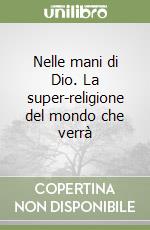 Nelle mani di Dio. La super-religione del mondo che verrà libro