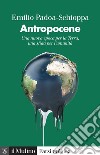 Antropocene. Una nuova epoca per la Terra, una sfida per l'umanità libro di Padoa-Schioppa Emilio