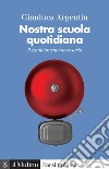 Nostra scuola quotidiana. Il cambiamento necessario libro di Argentin Gianluca