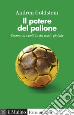 Il potere del pallone. Economia e politica del calcio globale libro