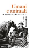 Umani e animali. Breve storia di una relazione complicata libro di Guazzaloca Giulia