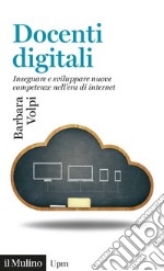 Docenti digitali. Insegnare e sviluppare nuove competenze nell'era di Internet libro