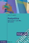 Postpolitica. Cittadini, spazio pubblico, democrazia
