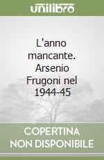 L'anno mancante. Arsenio Frugoni nel 1944-45 libro