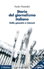 Storia del giornalismo italiano. Dalle gazzette a internet libro