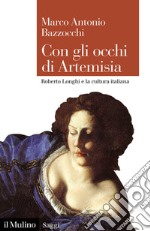 Con gli occhi di Artemisia. Roberto Longhi e la cultura italiana libro