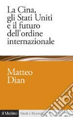 La Cina, gli Stati Uniti e il futuro dell'ordine internazionale libro