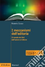 I meccanismi dell'editoria. Il mondo dei libri dall'autore al lettore libro