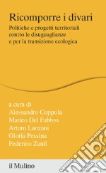 Ricomporre i divari. Politiche e progetti territoriali contro le disuguaglianze e per la transizione ecologica libro