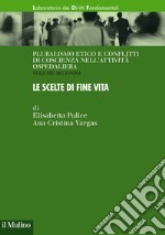 Pluralismo etico e conflitti di coscienza nell'attività ospedaliera. Vol. 2: Le scelte di fine vita libro