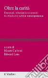 Oltre la carità. Donatori, istituzioni e comunità fra Medioevo ed Età contemporanea libro