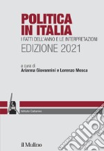 Politica in Italia. I fatti dell'anno e le interpretazioni. 2021 libro