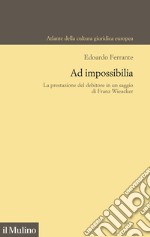 Ad impossibilia. La prestazione del debitore in un saggio di Franz Wieacker libro