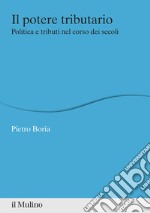 Il potere tributario. Politica e tributi nel corso dei secoli libro