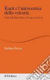 Kant e l'autonomia della volontà. Una tesi filosofica e il suo contesto libro di Bacin Stefano