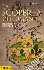 La scoperta dell'umanità. Incontri atlantici nell'età di Colombo libro