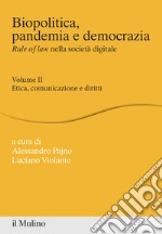Biopolitica, pandemia e democrazia. Rule of law nella società digitale. Vol. 2: Etica, comunicazione e diritti