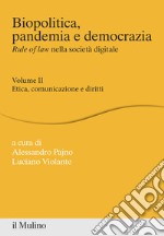 Biopolitica, pandemia e democrazia. Rule of law nella società digitale. Vol. 2: Etica, comunicazione e diritti libro