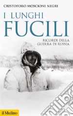 I lunghi fucili. Ricordi della guerra di Russia