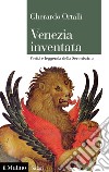 Venezia inventata. Verità e leggenda della Serenissima libro di Ortalli Gherardo