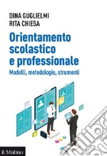 Orientamento scolastico e professionale. Modelli, metodologie, strumenti libro