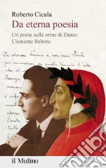 Da eterna poesia. Un poeta sulle orme di Dante: Clemente Rebora libro