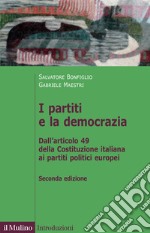 I partiti e la democrazia. Dall'art. 49 della Costituzione italiana ai partiti politici europei libro