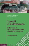 I partiti e la democrazia. Dall'art. 49 della Costituzione italiana ai partiti politici europei libro