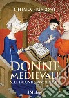 Donne medievali. Sole, indomite, avventurose libro di Frugoni Chiara