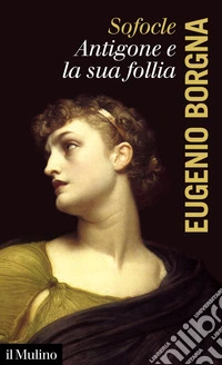 Sofocle. Antigone e la sua follia