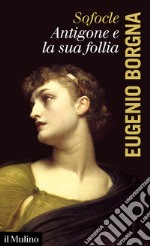 Sofocle. Antigone e la sua follia libro