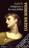 Sofocle. Antigone e la sua follia libro di Borgna Eugenio