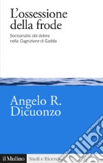 L'ossessione della frode. Socioanalisi del dolore nella Cognizione di Gadda