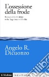 L'ossessione della frode. Socioanalisi del dolore nella Cognizione di Gadda libro