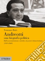 Andreotti. Una biografia politica. Dall'associazionismo cattolico al potere democristiano (1919-1969) libro