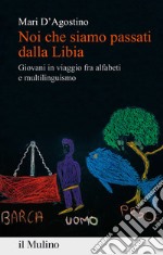 Noi che siamo passati dalla Libia. Giovani in viaggio fra alfabeti e multilinguismo libro