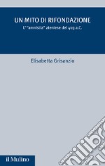 Un mito di rifondazione. L'«Amnistia» ateniese del 403 a.C.