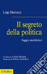 Il segreto della politica. Saggio aneddotico libro