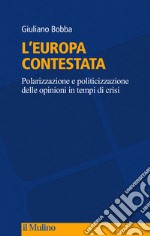 L'Europa contestata. Polarizzazione e politicizzazione delle opinioni in tempi di crisi