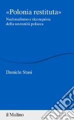 Polonia restituita. Nazionalismo e riconquista della sovranità polacca