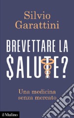 Brevettare la salute? Una medicina senza mercato libro