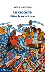 Le crociate. L'idea, la storia, il mito libro