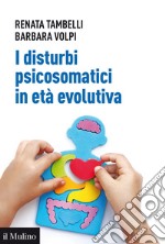 I disturbi psicosomatici in età evolutiva. Tradurre e interpretare clinicamente la frattura psicosomatica nel bambino libro