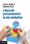 I disturbi psicosomatici in età evolutiva. Tradurre e interpretare clinicamente la frattura psicosomatica nel bambino libro