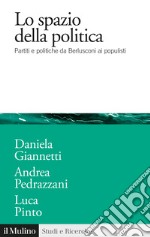 Lo spazio della politica. Partiti e politiche da Berlusconi ai populisti libro