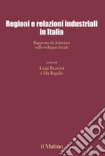 Regioni e relazioni industriali in Italia. Rapporto di Artimino sullo sviluppo locale libro