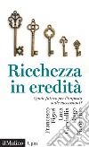 Ricchezza in eredità. Quale futuro per l'imposta sulle successioni? libro