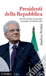 Presidenti della Repubblica. Da De Nicola al secondo mandato di Mattarella libro