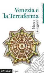 Venezia e la Terraferma. 1404-1797. Gli antichi stati italiani libro