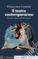 Il teatro contemporaneo. Presente e futuro dell'arte scenica libro